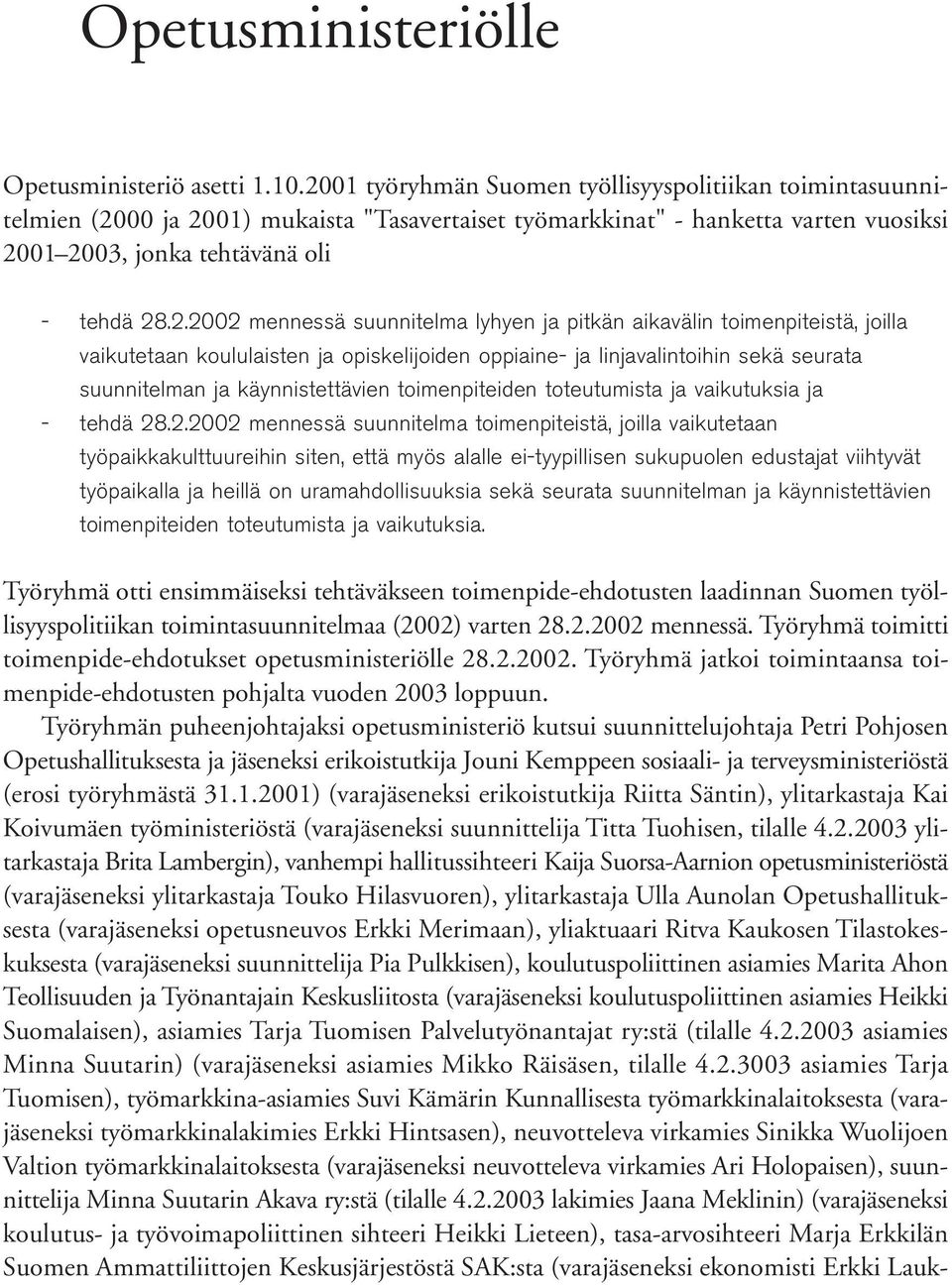 mennessä suunnitelma lyhyen ja pitkän aikavälin toimenpiteistä, joilla vaikutetaan koululaisten ja opiskelijoiden oppiaine- ja linjavalintoihin sekä seurata suunnitelman ja käynnistettävien