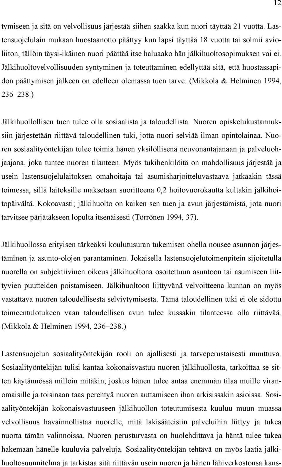 Jälkihuoltovelvollisuuden syntyminen ja toteuttaminen edellyttää sitä, että huostassapidon päättymisen jälkeen on edelleen olemassa tuen tarve. (Mikkola & Helminen 1994, 236 238.