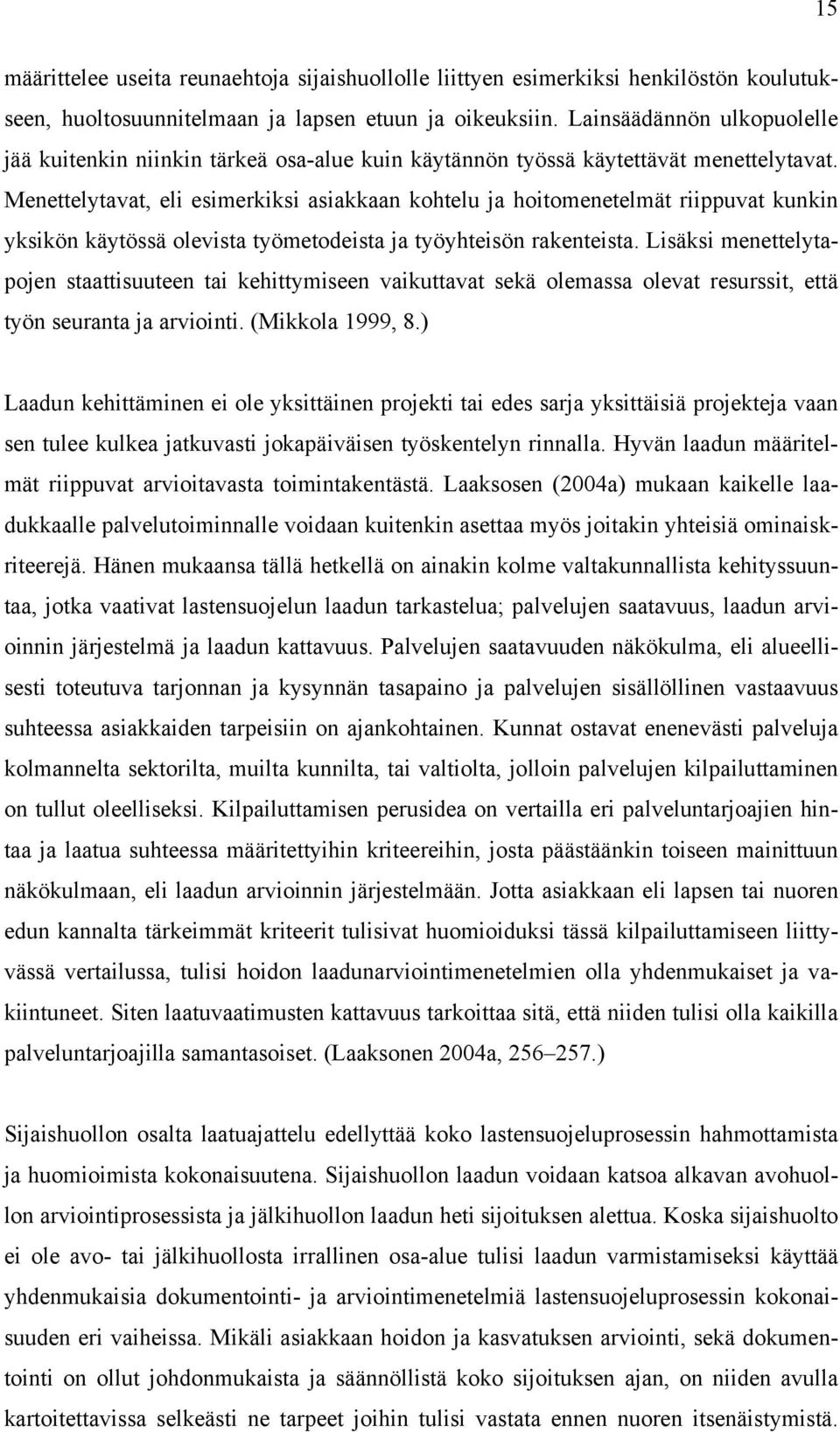 Menettelytavat, eli esimerkiksi asiakkaan kohtelu ja hoitomenetelmät riippuvat kunkin yksikön käytössä olevista työmetodeista ja työyhteisön rakenteista.