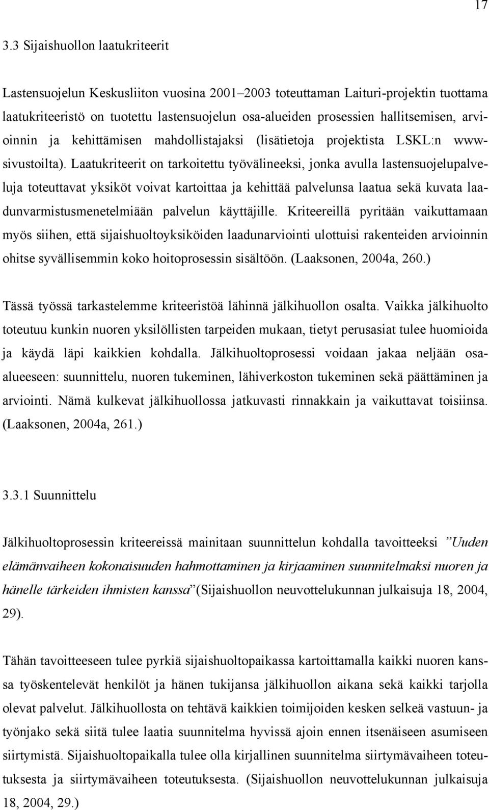 Laatukriteerit on tarkoitettu työvälineeksi, jonka avulla lastensuojelupalveluja toteuttavat yksiköt voivat kartoittaa ja kehittää palvelunsa laatua sekä kuvata laadunvarmistusmenetelmiään palvelun