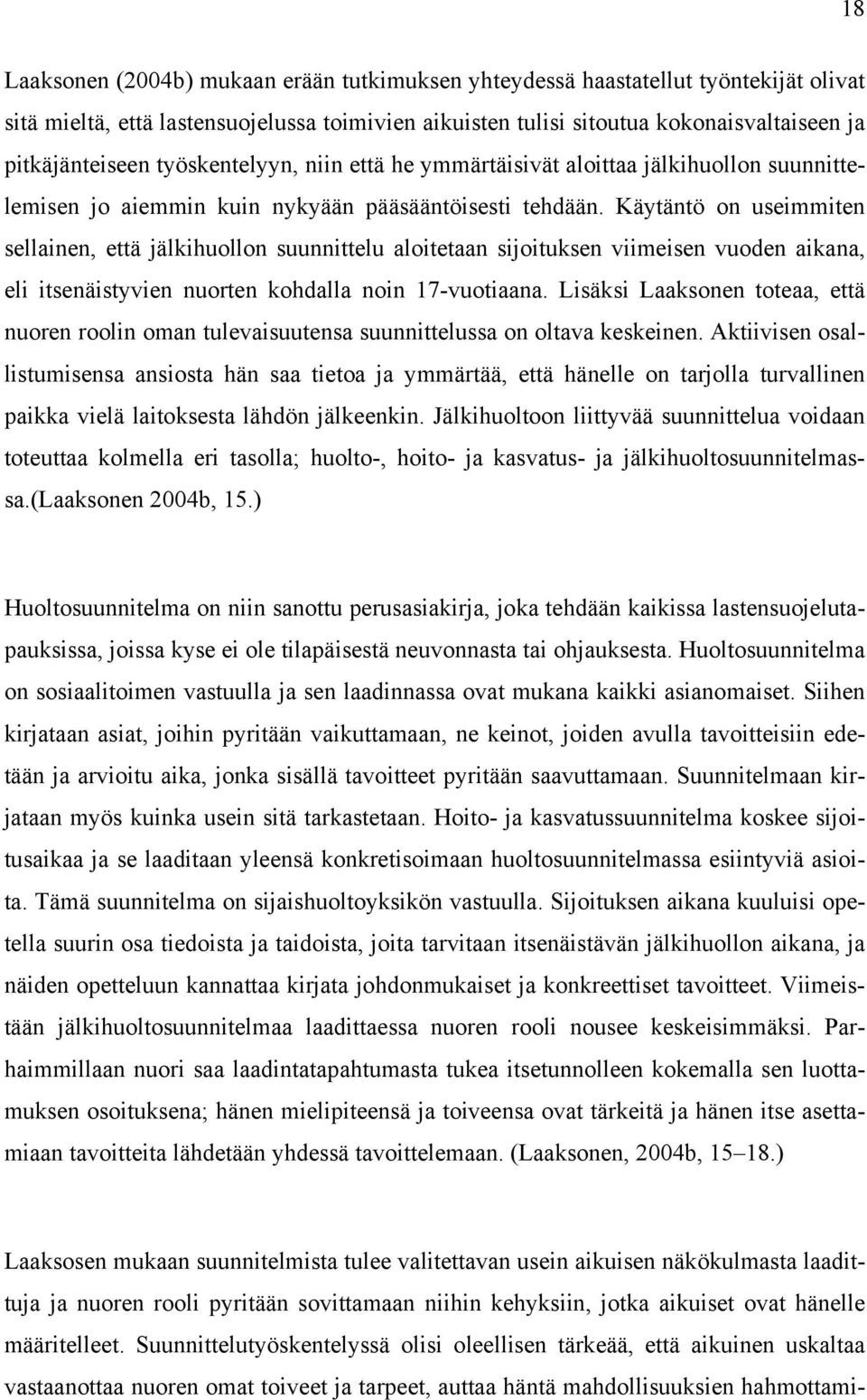 Käytäntö on useimmiten sellainen, että jälkihuollon suunnittelu aloitetaan sijoituksen viimeisen vuoden aikana, eli itsenäistyvien nuorten kohdalla noin 17-vuotiaana.