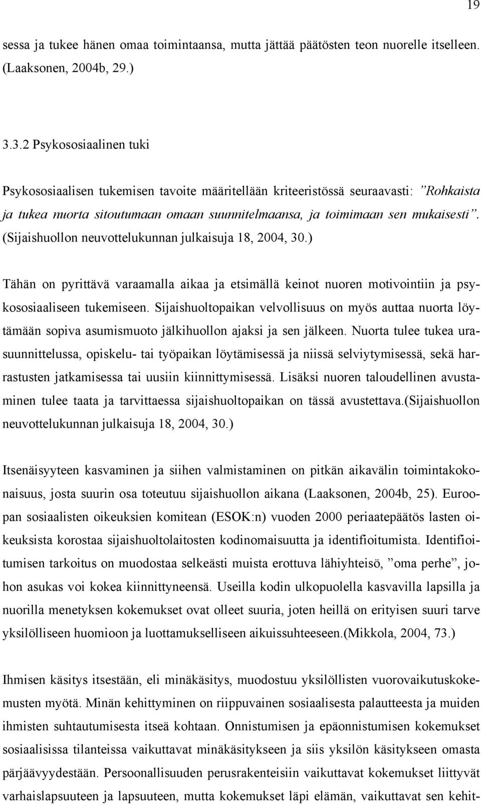 (Sijaishuollon neuvottelukunnan julkaisuja 18, 2004, 30.) Tähän on pyrittävä varaamalla aikaa ja etsimällä keinot nuoren motivointiin ja psykososiaaliseen tukemiseen.