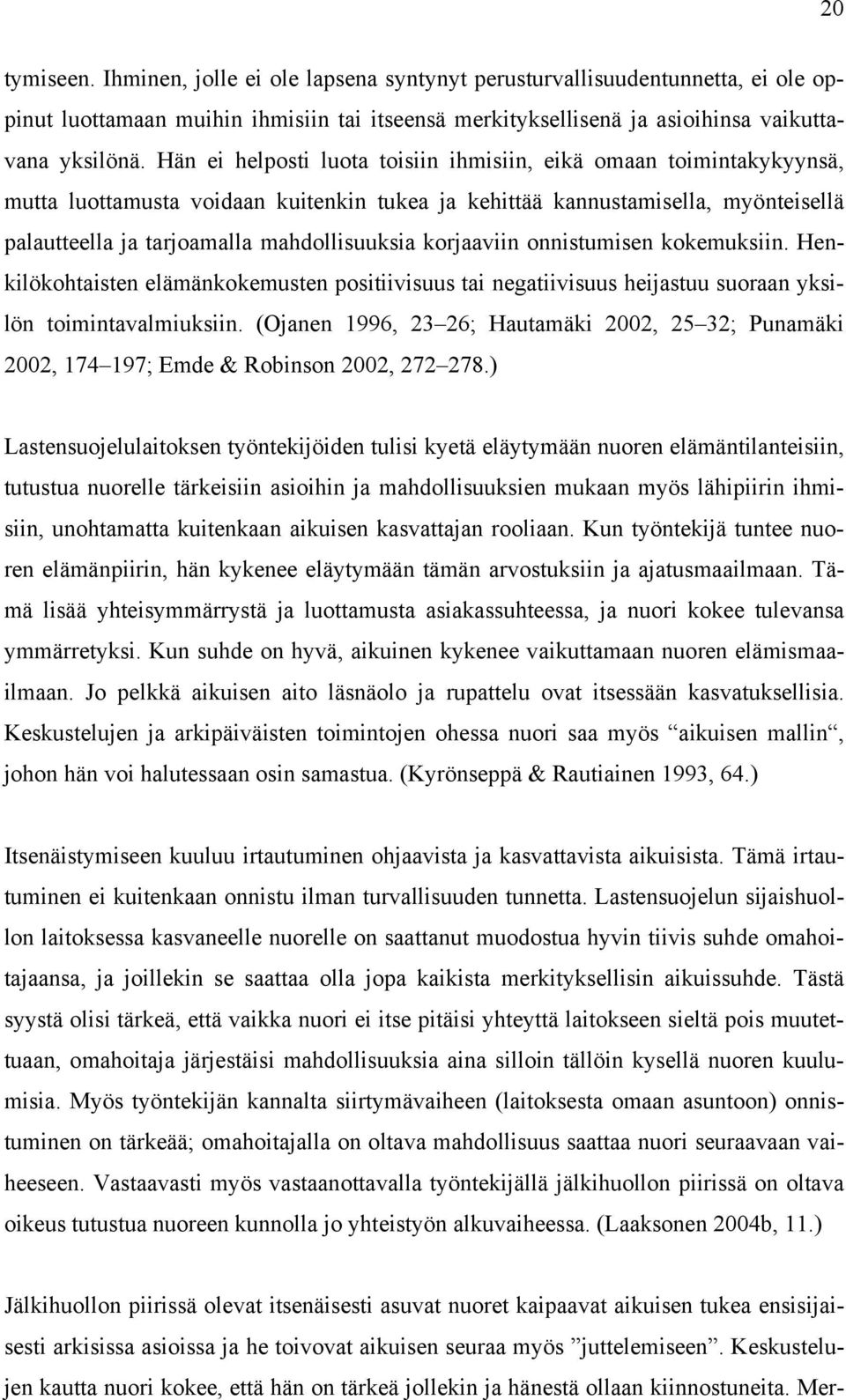 korjaaviin onnistumisen kokemuksiin. Henkilökohtaisten elämänkokemusten positiivisuus tai negatiivisuus heijastuu suoraan yksilön toimintavalmiuksiin.