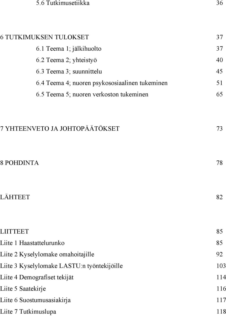 5 Teema 5; nuoren verkoston tukeminen 65 7 YHTEENVETO JA JOHTOPÄÄTÖKSET 73 8 POHDINTA 78 LÄHTEET 82 LIITTEET 85 Liite 1