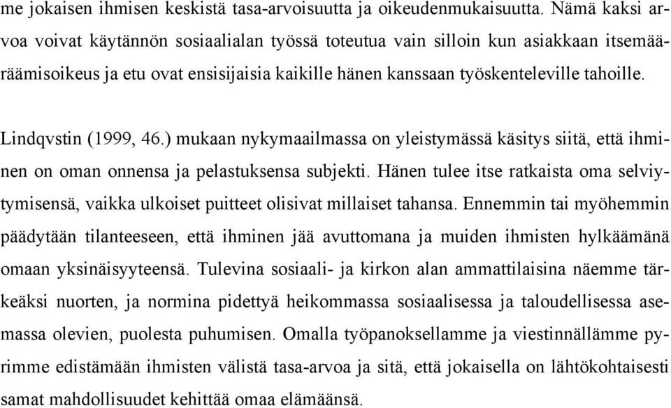 Lindqvstin (1999, 46.) mukaan nykymaailmassa on yleistymässä käsitys siitä, että ihminen on oman onnensa ja pelastuksensa subjekti.