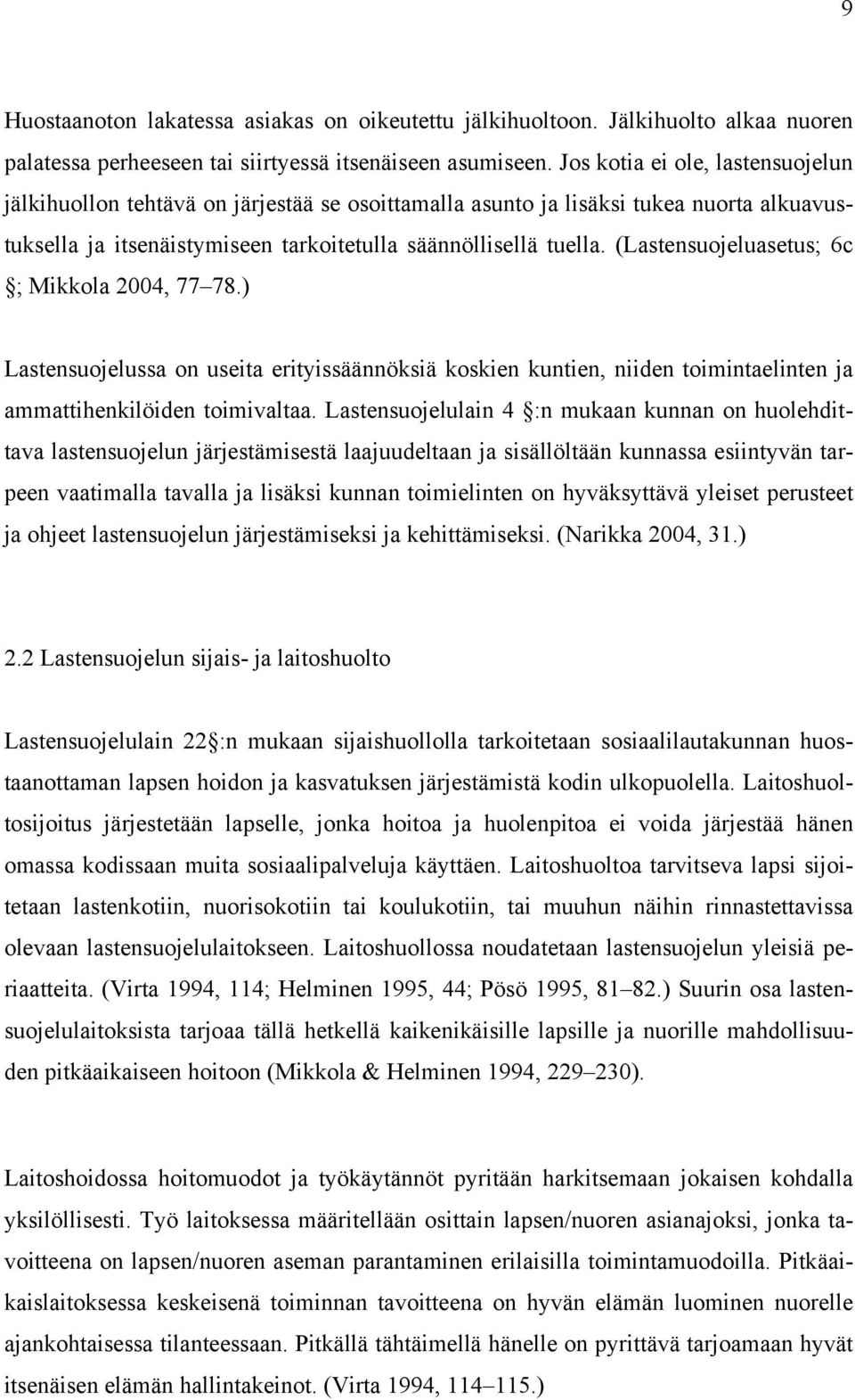 (Lastensuojeluasetus; 6c ; Mikkola 2004, 77 78.) Lastensuojelussa on useita erityissäännöksiä koskien kuntien, niiden toimintaelinten ja ammattihenkilöiden toimivaltaa.