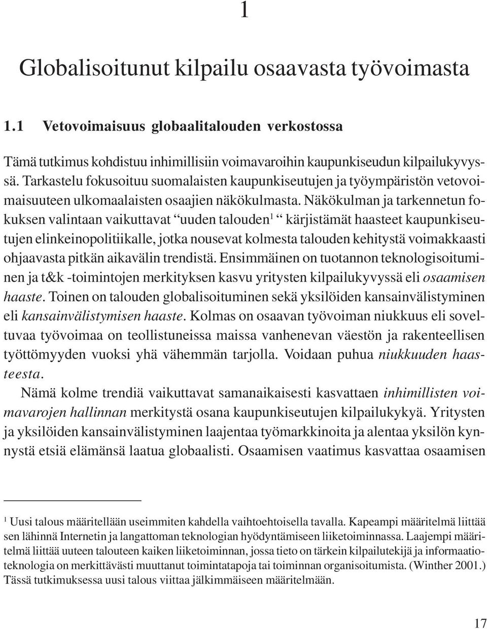 Näkökulman ja tarkennetun fokuksen valintaan vaikuttavat uuden talouden 1 kärjistämät haasteet kaupunkiseutujen elinkeinopolitiikalle, jotka nousevat kolmesta talouden kehitystä voimakkaasti