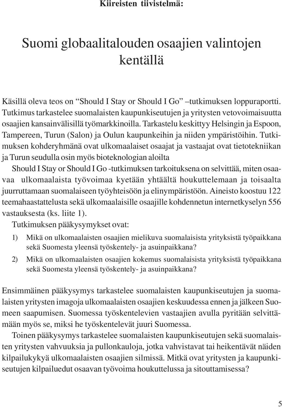 Tarkastelu keskittyy Helsingin ja Espoon, Tampereen, Turun (Salon) ja Oulun kaupunkeihin ja niiden ympäristöihin.
