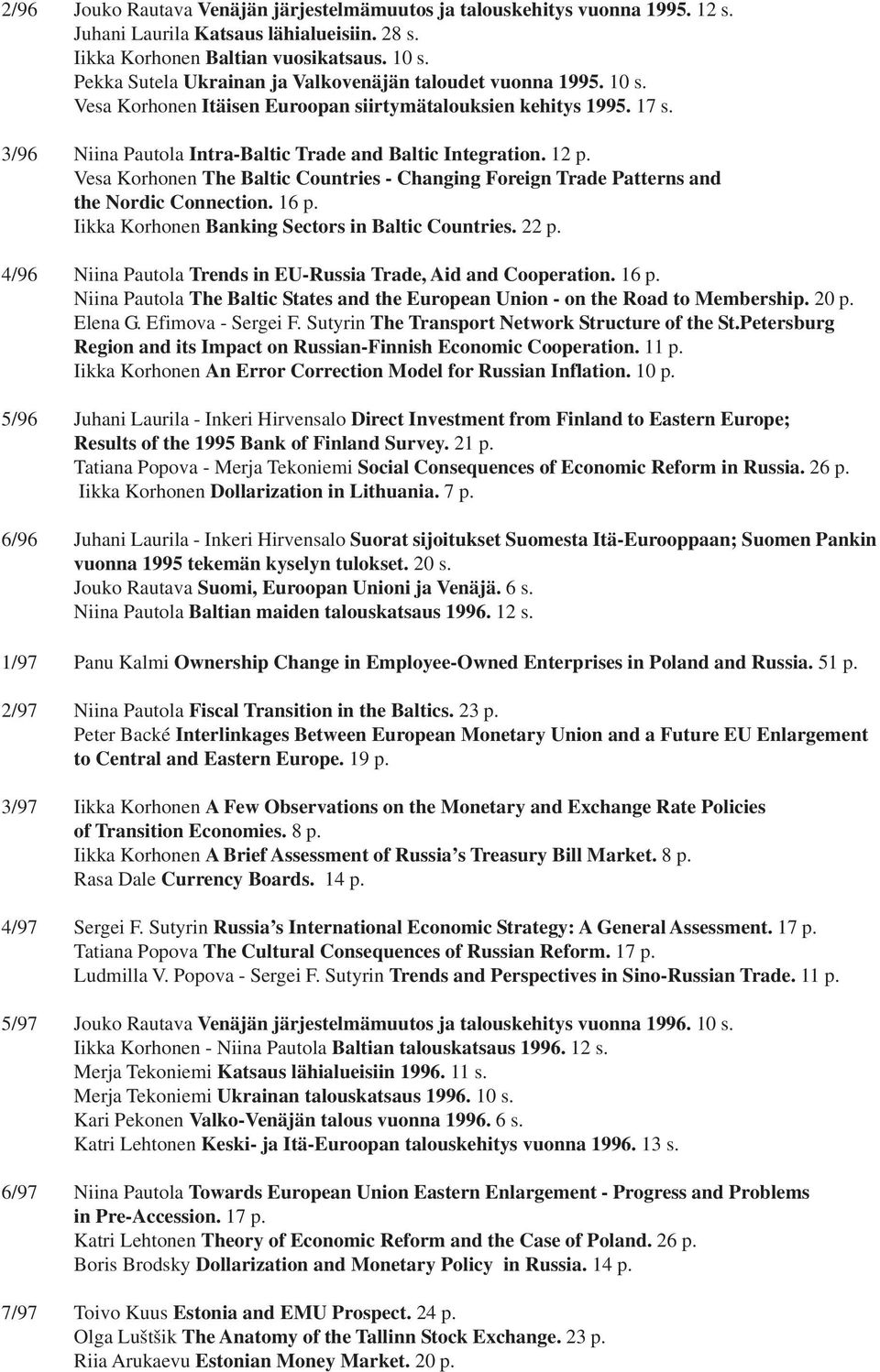 12 p. Vesa Korhonen The Baltic Countries - Changing Foreign Trade Patterns and the Nordic Connection. 16 p. Iikka Korhonen Banking Sectors in Baltic Countries. 22 p.