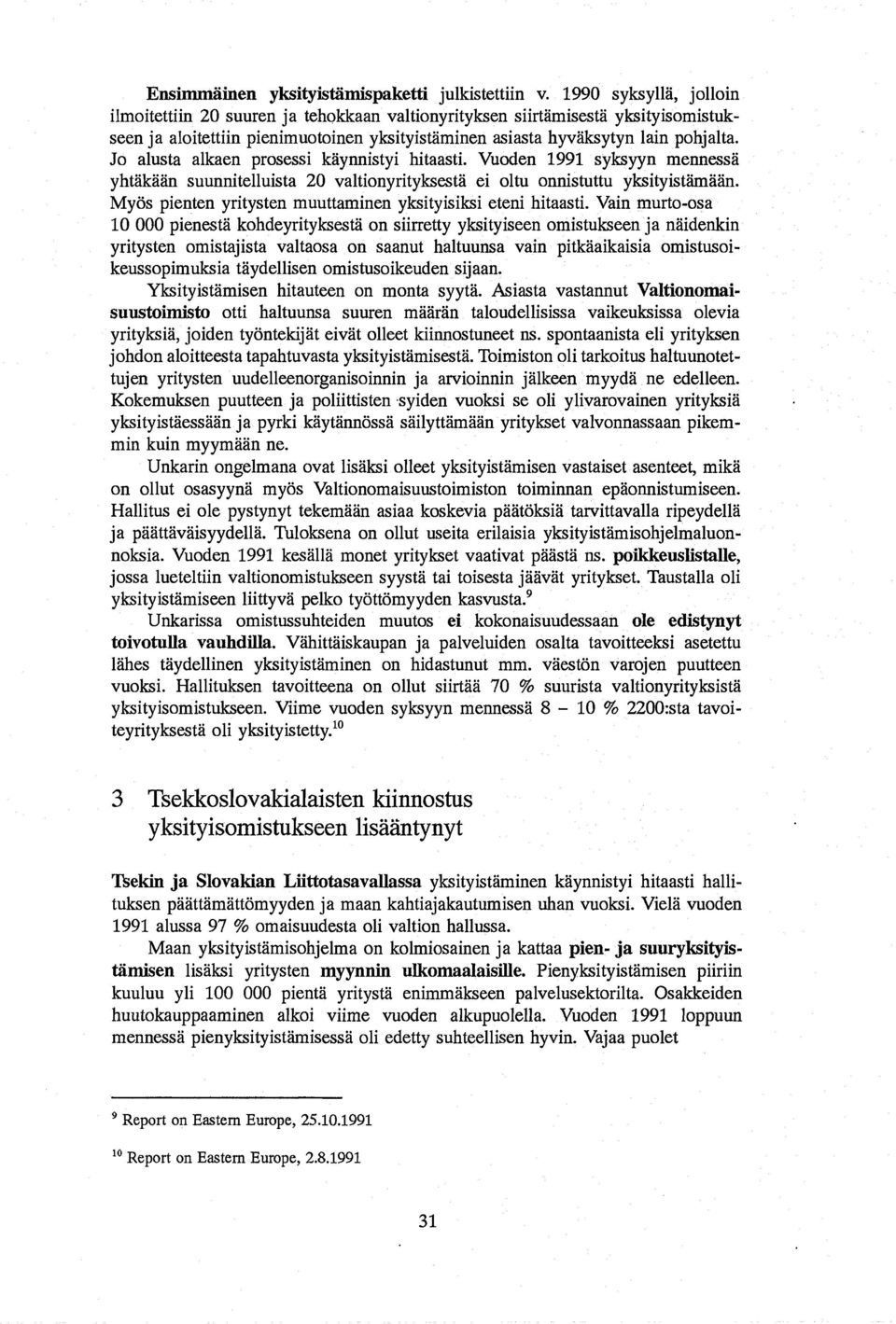 Jo alusta alkaen prosessi kaynnistyi hitaasti. Vuoden 1991syksyyn mennessa yhtakaan suunnitelluista 20 valtionyrityksesta ei oltu onnistuttu yksityistamaan.