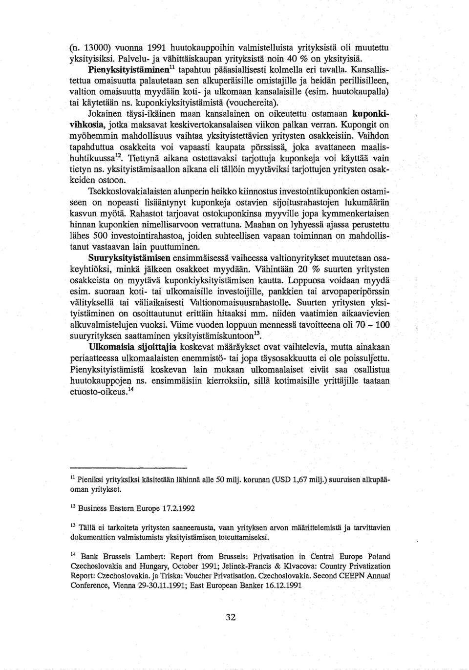 Kansallistettua omaisuutta palautetaan sen alkuperaisilleomistajille ja heidan perillisilleen, valtion omaisuutta myydaan koti- ja ulkomaan kansalaisille (esim. huutokaupalla) tai kaytetaan ns.