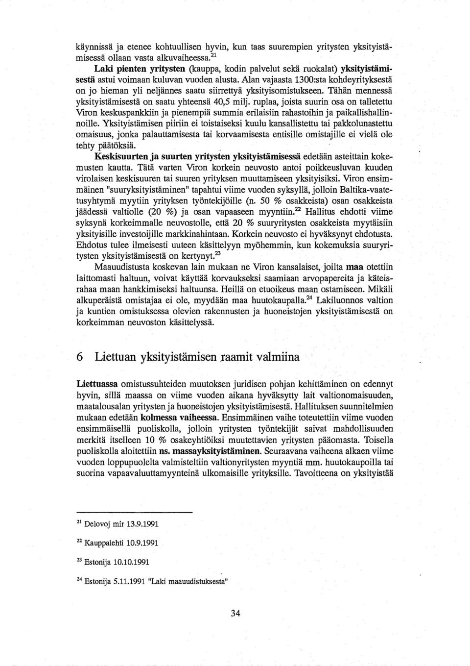 Alan vajaasta 1300:sta kohdeyrityksesta on jo hieman yli neljannes saatu siirrettya yksityisomistukseen. Tiihiin mennessii yksityistiimisestii on saatu yhteensii 40,5 milj.