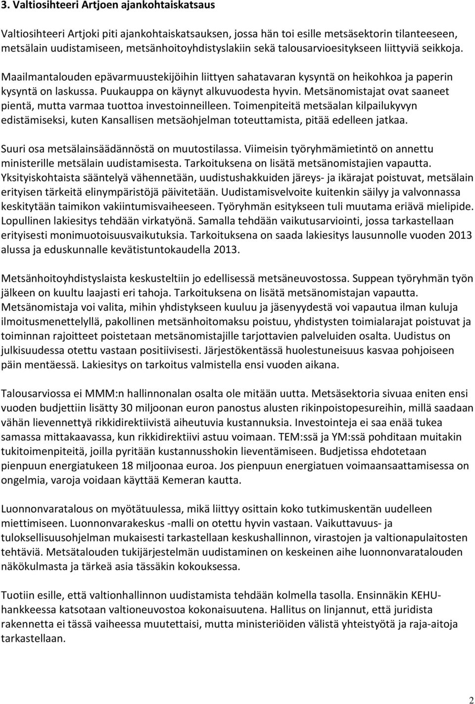 Metsänomistajat ovat saaneet pientä, mutta varmaa tuottoa investoinneilleen. Toimenpiteitä metsäalan kilpailukyvyn edistämiseksi, kuten Kansallisen metsäohjelman toteuttamista, pitää edelleen jatkaa.