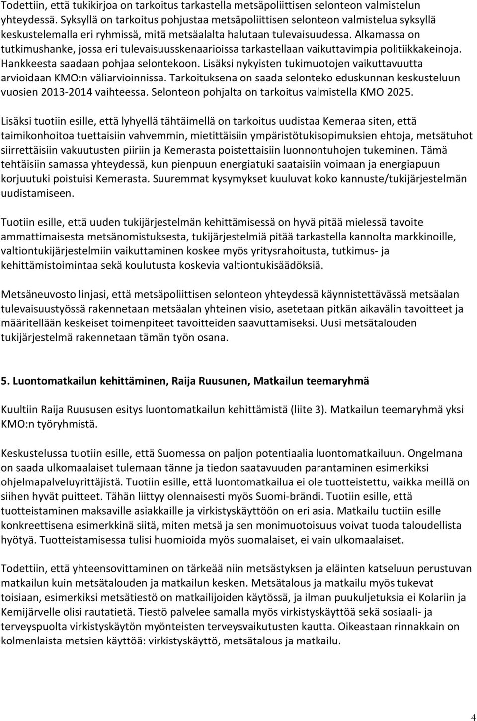 Alkamassa on tutkimushanke, jossa eri tulevaisuusskenaarioissa tarkastellaan vaikuttavimpia politiikkakeinoja. Hankkeesta saadaan pohjaa selontekoon.