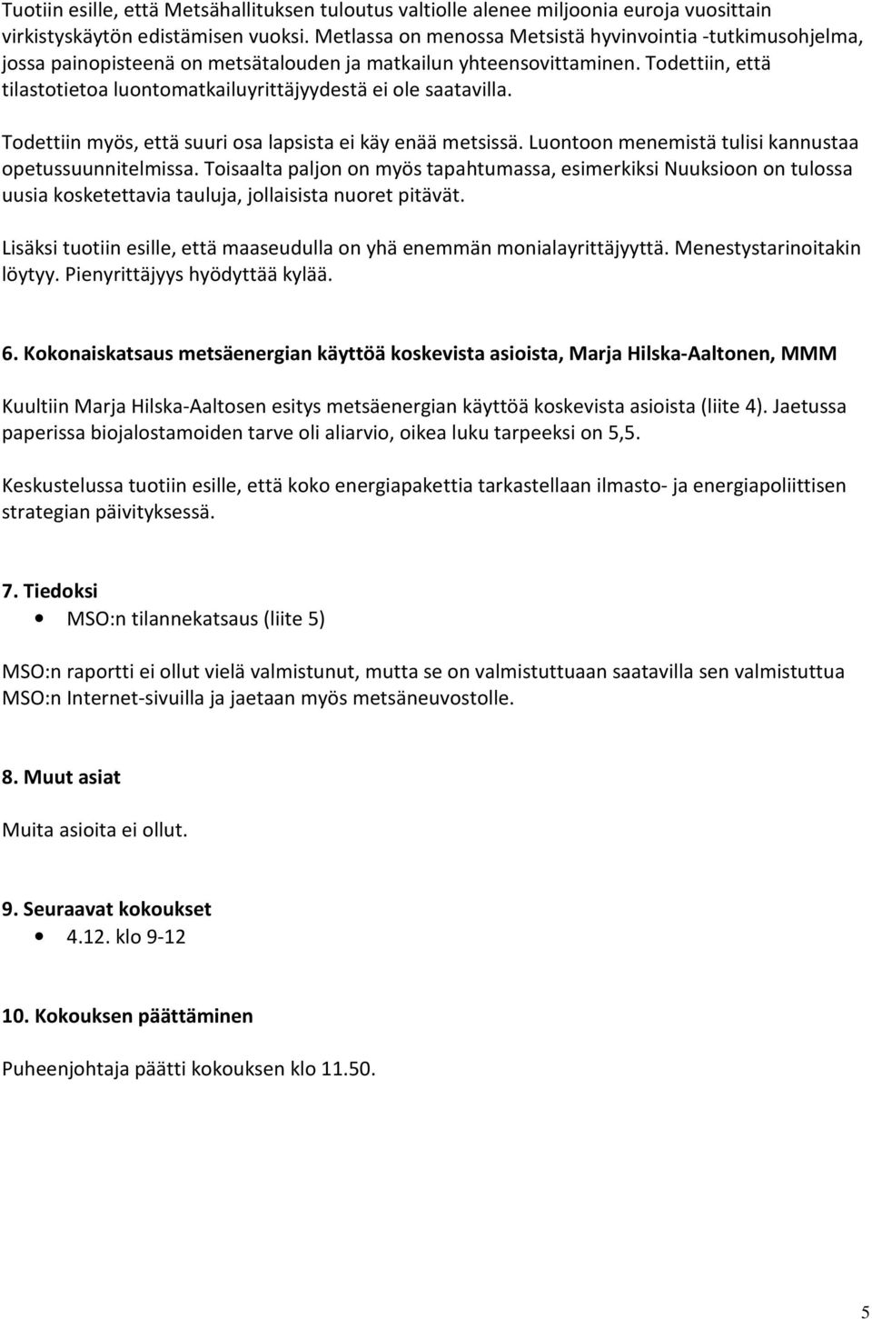 Todettiin, että tilastotietoa luontomatkailuyrittäjyydestä ei ole saatavilla. Todettiin myös, että suuri osa lapsista ei käy enää metsissä. Luontoon menemistä tulisi kannustaa opetussuunnitelmissa.