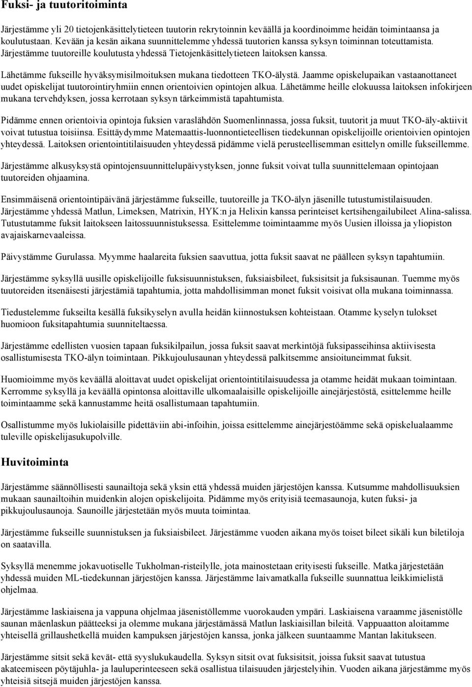 Lähetämme fukseille hyväksymisilmoituksen mukana tiedotteen TKO-älystä. Jaamme opiskelupaikan vastaanottaneet uudet opiskelijat tuutorointiryhmiin ennen orientoivien opintojen alkua.