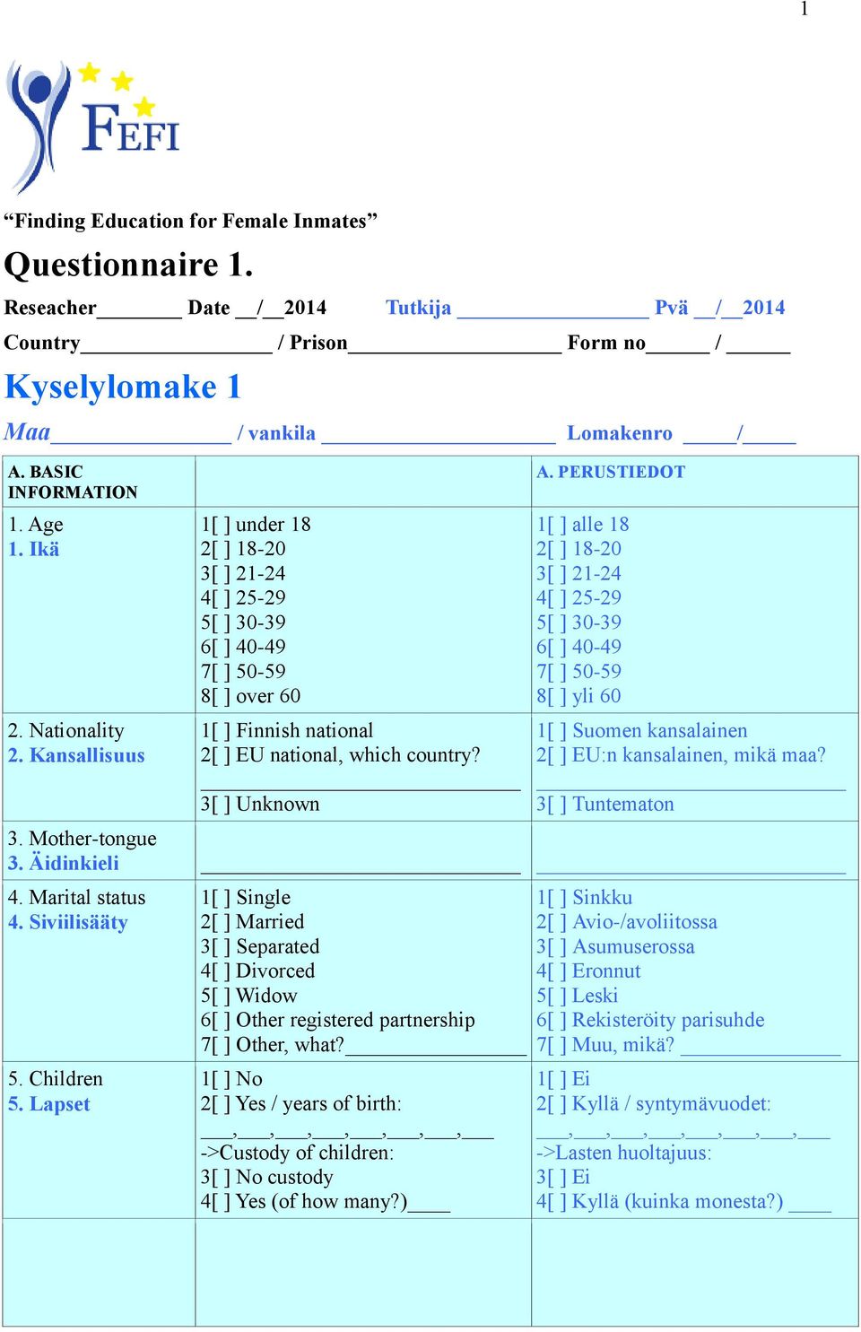 PERUSTIEDOT 1[ ] alle 18 2[ ] 18-20 3[ ] 21-24 4[ ] 25-29 5[ ] 30-39 6[ ] 40-49 7[ ] 50-59 8[ ] yli 60 1[ ] Suomen kansalainen 2[ ] EU:n kansalainen, mikä maa? 3[ ] Tuntematon 3. Mother-tongue 3.