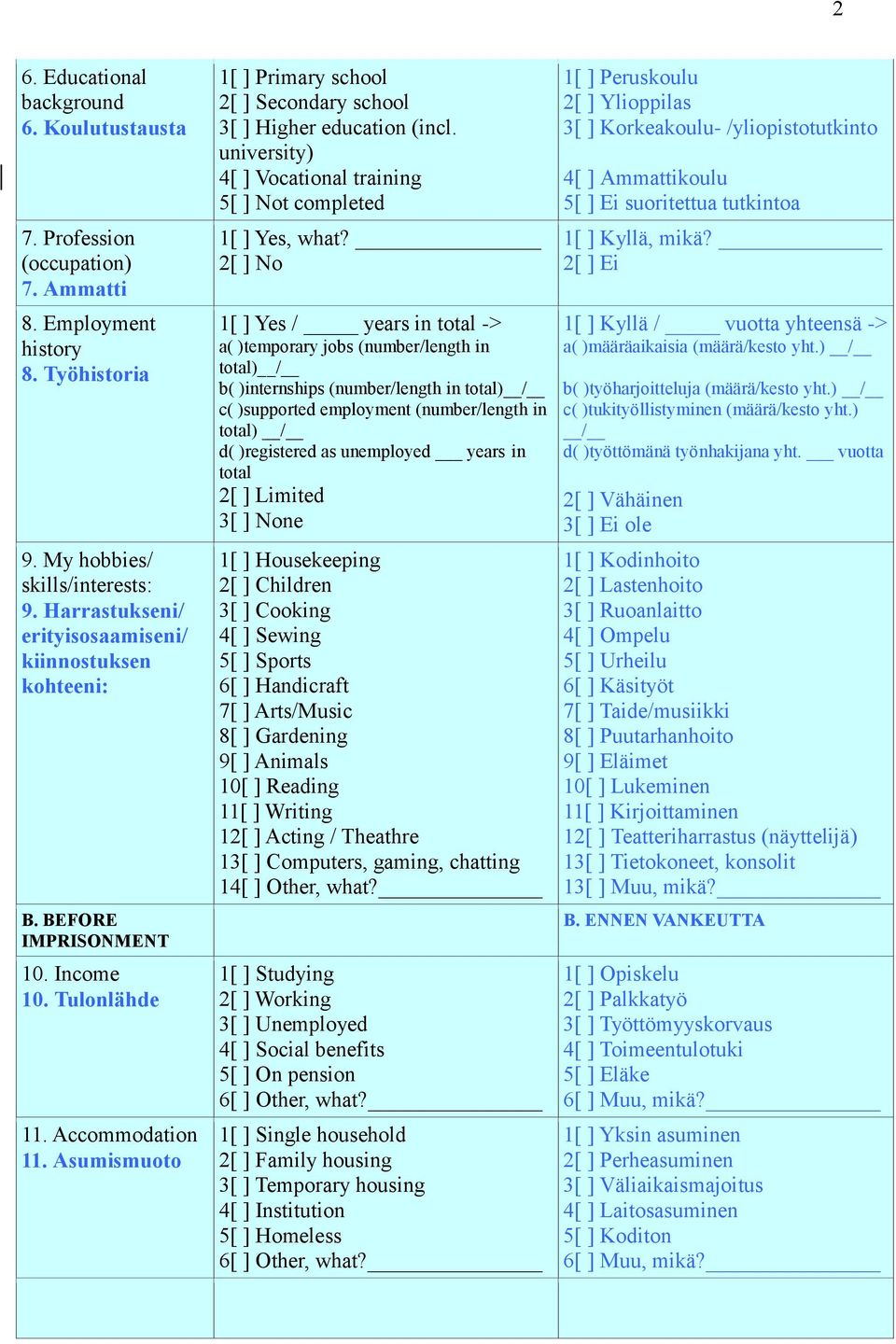 Asumismuoto 1[ ] Primary school 2[ ] Secondary school 3[ ] Higher education (incl. university) 4[ ] Vocational training 5[ ] Not completed 1[ ] Yes, what?