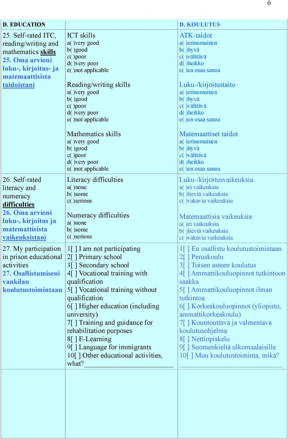 )very poor e( )not applicable ATK-taidot a( )erinomainen b( )hyvä c( )välttävä d( )heikko e( )en osaa sanoa Luku-/kirjoitustaito a( )erinomainen b( )hyvä c( )välttävä d( )heikko e( )en osaa sanoa 26.