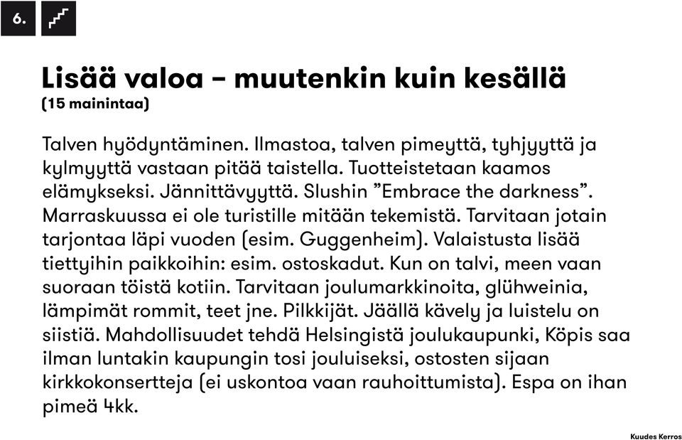 Valaistusta lisää tiettyihin paikkoihin: esim. ostoskadut. Kun on talvi, meen vaan suoraan töistä kotiin. Tarvitaan joulumarkkinoita, glühweinia, lämpimät rommit, teet jne. Pilkkĳät.