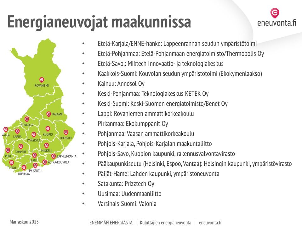 Lappi: Rovaniemen ammattikorkeakoulu Pirkanmaa: Ekokumppanit Oy Pohjanmaa: Vaasan ammattikorkeakoulu Pohjois-Karjala, Pohjois-Karjalan maakuntaliitto Pohjois-Savo, Kuopion kaupunki,