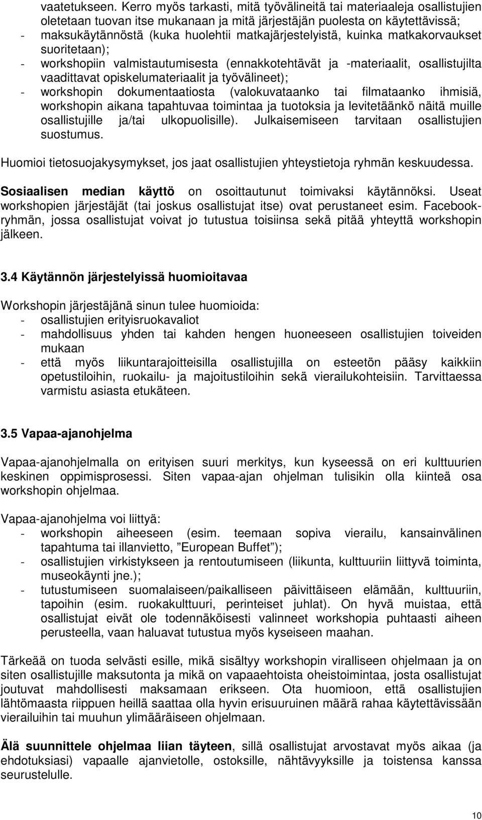 matkajärjestelyistä, kuinka matkakorvaukset suoritetaan); - workshopiin valmistautumisesta (ennakkotehtävät ja -materiaalit, osallistujilta vaadittavat opiskelumateriaalit ja työvälineet); -