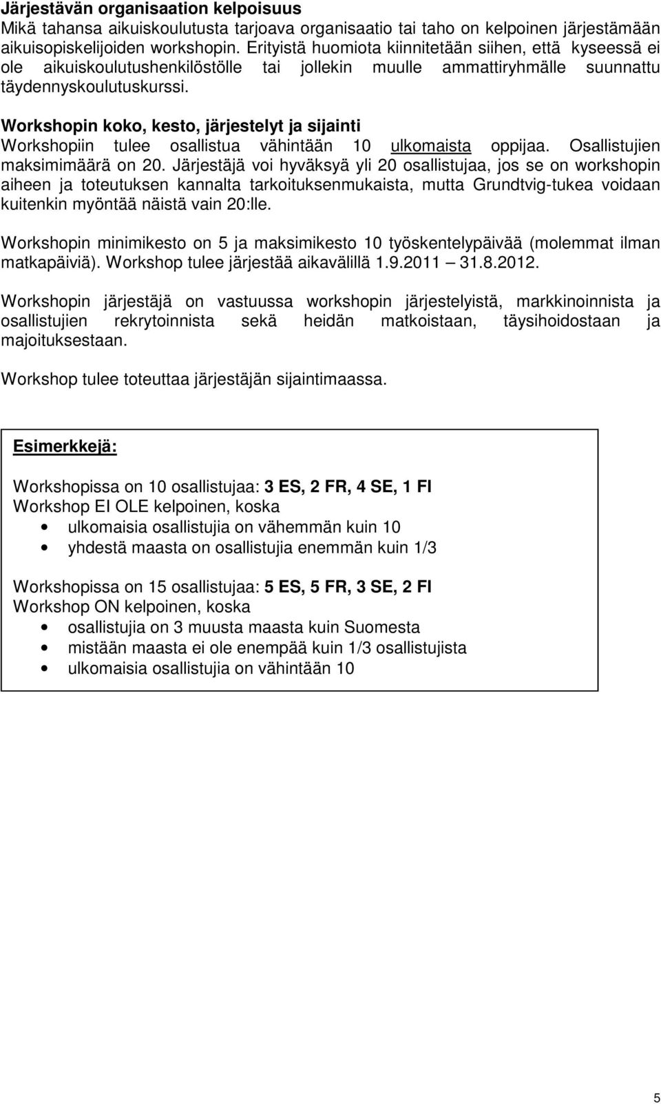 Workshopin koko, kesto, järjestelyt ja sijainti Workshopiin tulee osallistua vähintään 10 ulkomaista oppijaa. Osallistujien maksimimäärä on 20.