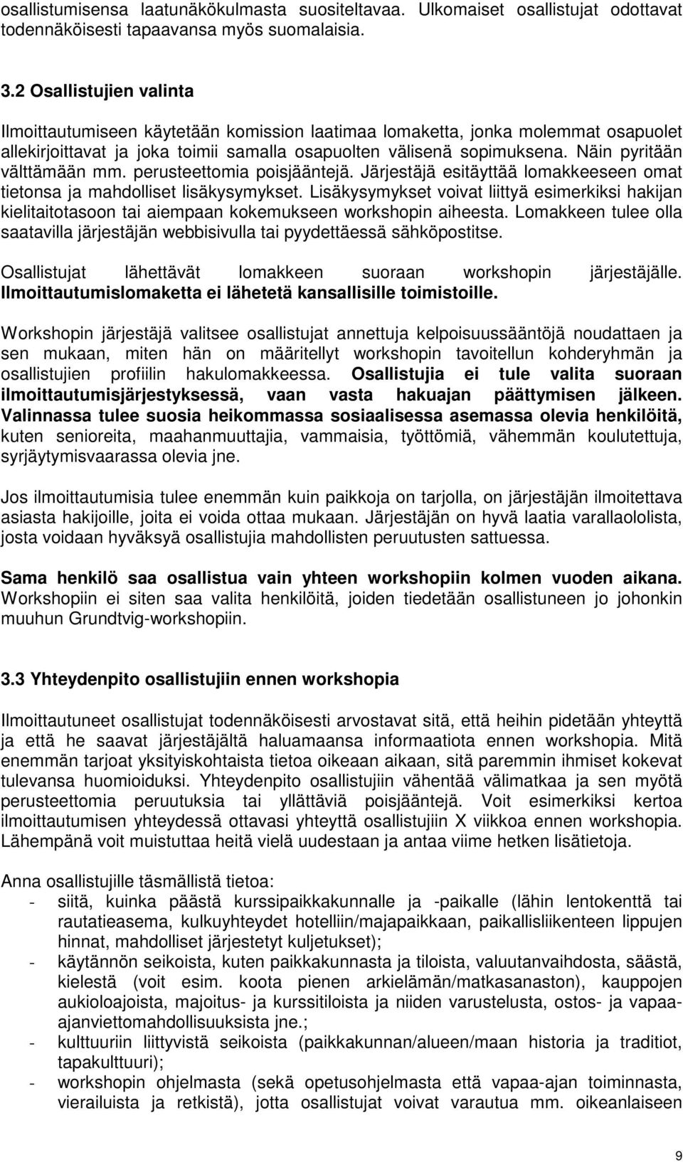 Näin pyritään välttämään mm. perusteettomia poisjääntejä. Järjestäjä esitäyttää lomakkeeseen omat tietonsa ja mahdolliset lisäkysymykset.