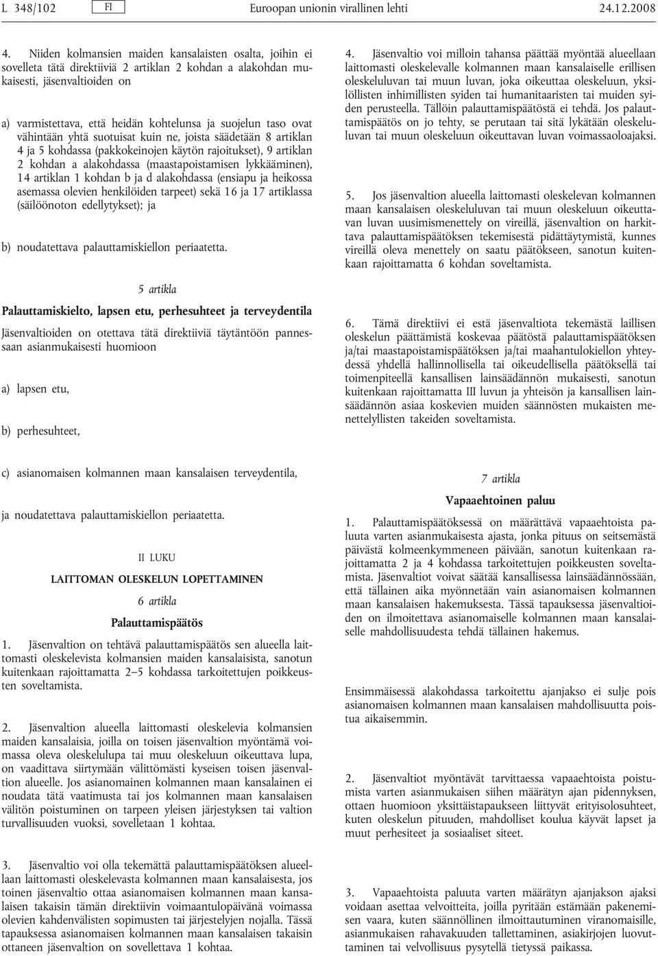 taso ovat vähintään yhtä suotuisat kuin ne, joista säädetään 8 artiklan 4 ja 5 kohdassa (pakkokeinojen käytön rajoitukset), 9 artiklan 2 kohdan a alakohdassa (maastapoistamisen lykkääminen), 14