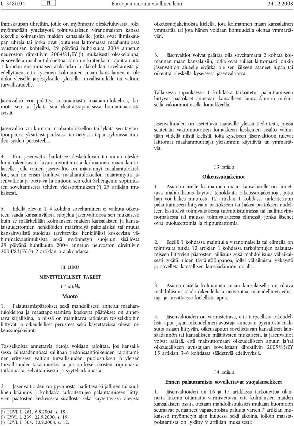 uhreja tai jotka ovat joutuneet laittomassa maahantulossa avustamisen kohteiksi, 29 päivänä huhtikuuta 2004 annetun neuvoston direktiivin 2004/81/EY ( 1 ) mukaisesti oleskelulupa, ei sovelleta