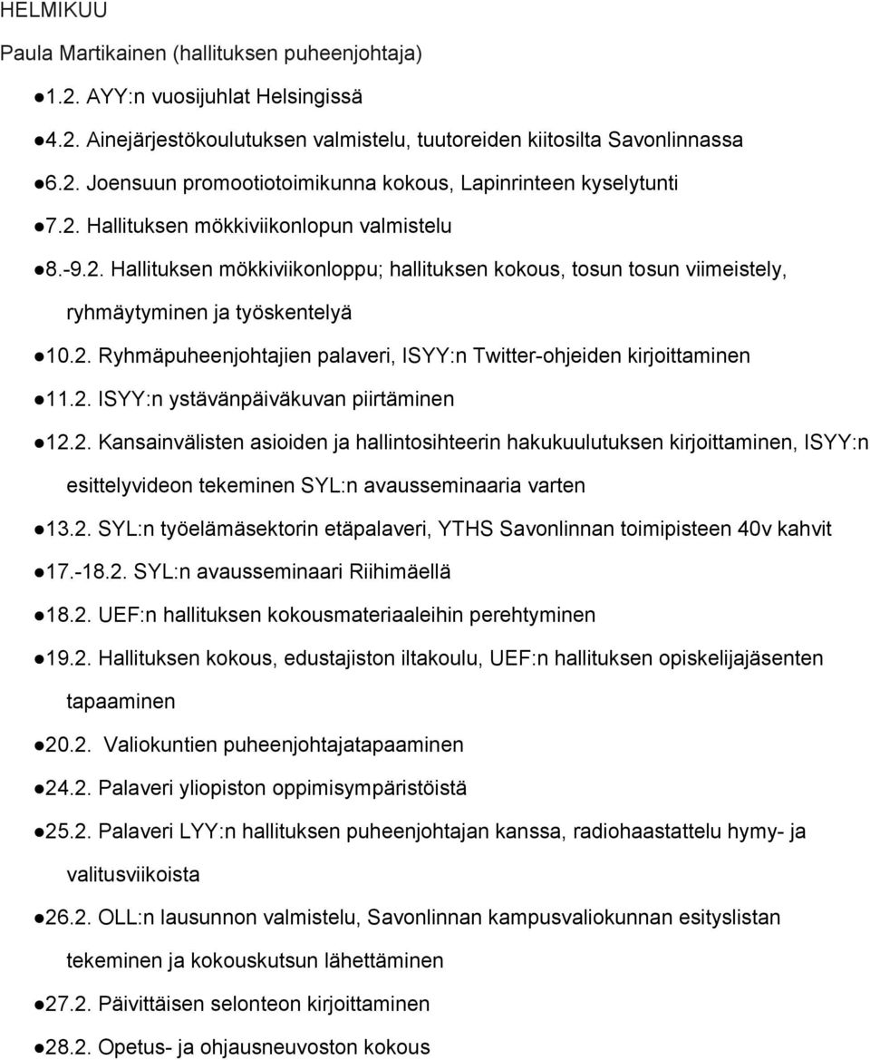 2. ISYY:n ystävänpäiväkuvan piirtäminen 12.2. Kansainvälisten asioiden ja hallintosihteerin hakukuulutuksen kirjoittaminen, ISYY:n esittelyvideon tekeminen SYL:n avausseminaaria varten 13.2. SYL:n työelämäsektorin etäpalaveri, YTHS Savonlinnan toimipisteen 40v kahvit 17.