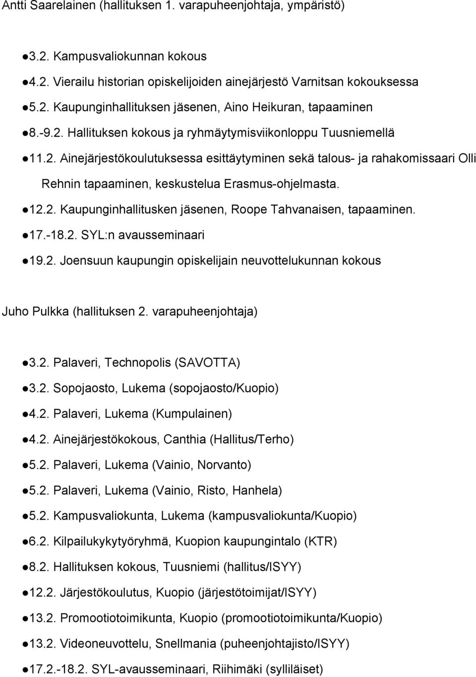 2. Kaupunginhallitusken jäsenen, Roope Tahvanaisen, tapaaminen. 17. 18.2. SYL:n avausseminaari 19.2. Joensuun kaupungin opiskelijain neuvottelukunnan kokous Juho Pulkka (hallituksen 2.