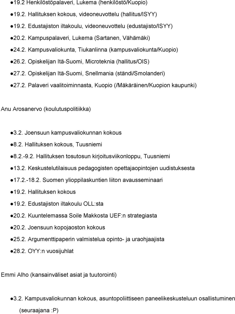 2. Joensuun kampusvaliokunnan kokous 8.2. Hallituksen kokous, Tuusniemi 8.2. 9.2. Hallituksen tosutosun kirjoitusviikonloppu, Tuusniemi 13.2. Keskustelutilaisuus pedagogisten opettajaopintojen uudistuksesta 17.