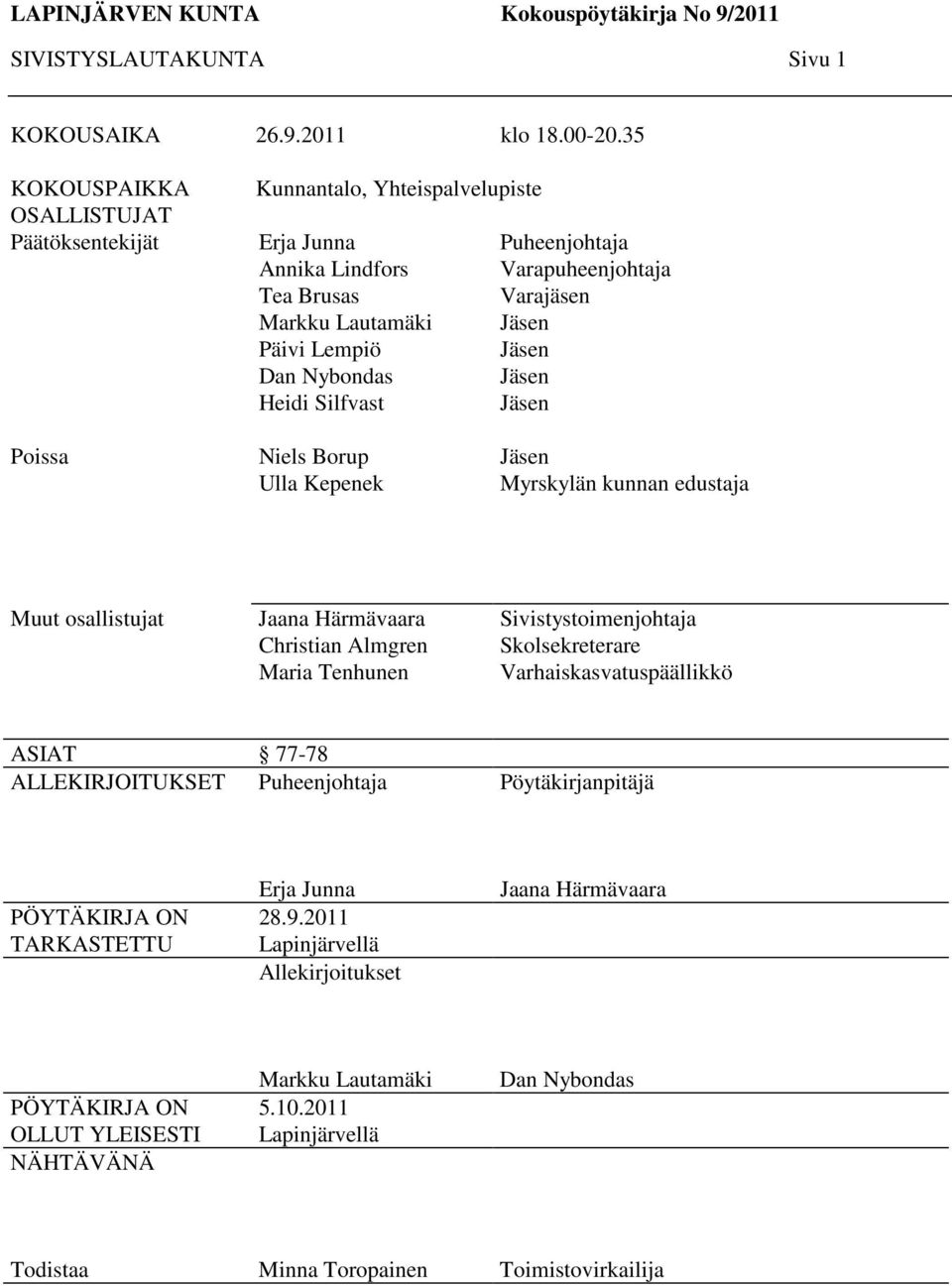 Varapuheenjohtaja Varajäsen Jäsen Jäsen Jäsen Jäsen Poissa Niels Borup Ulla Kepenek Jäsen Myrskylän kunnan edustaja Muut osallistujat Jaana Härmävaara Christian Almgren Maria Tenhunen