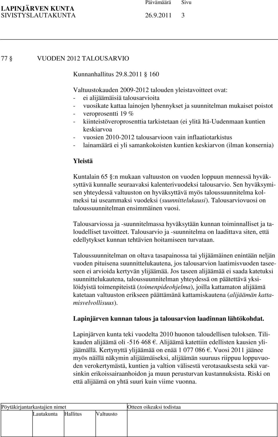 kiinteistöveroprosenttia tarkistetaan (ei ylitä Itä-Uudenmaan kuntien keskiarvoa - vuosien 2010-2012 talousarvioon vain inflaatiotarkistus - lainamäärä ei yli samankokoisten kuntien keskiarvon (ilman