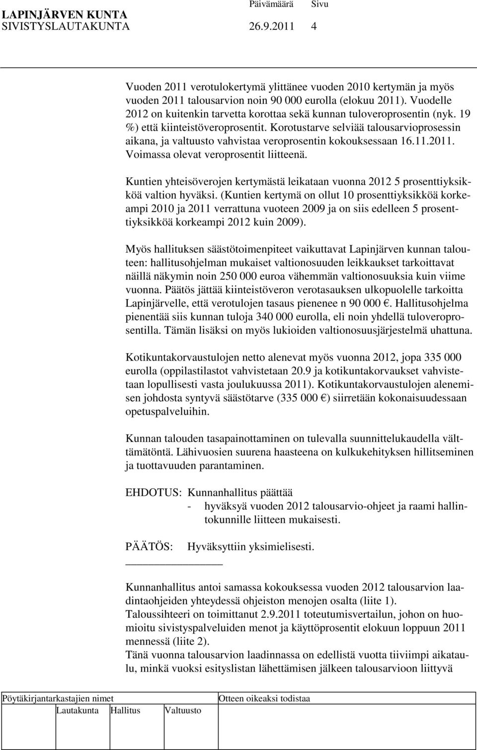 Korotustarve selviää talousarvioprosessin aikana, ja valtuusto vahvistaa veroprosentin kokouksessaan 16.11.2011. Voimassa olevat veroprosentit liitteenä.