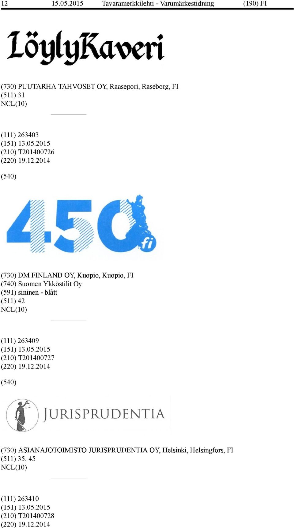 2014 (730) DM FINLAND OY, Kuopio, Kuopio, FI (740) Suomen Ykköstilit Oy (591) sininen - blått