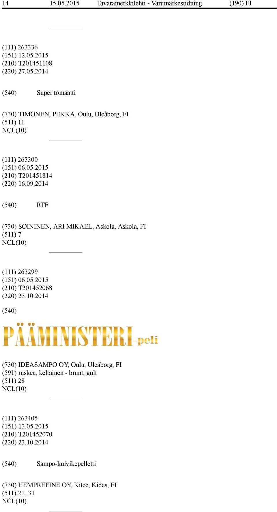 10.2014 (730) IDEASAMPO OY, Oulu, Uleåborg, FI (591) ruskea, keltainen - brunt, gult (511) 28 (111) 263405 (210) T201452070 (220)