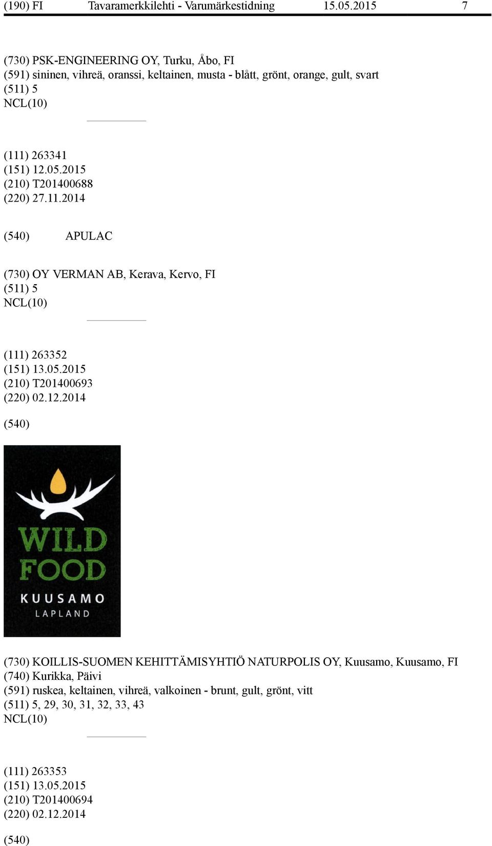 12.2014 (730) KOILLIS-SUOMEN KEHITTÄMISYHTIÖ NATURPOLIS OY, Kuusamo, Kuusamo, FI (740) Kurikka, Päivi (591) ruskea, keltainen, vihreä,