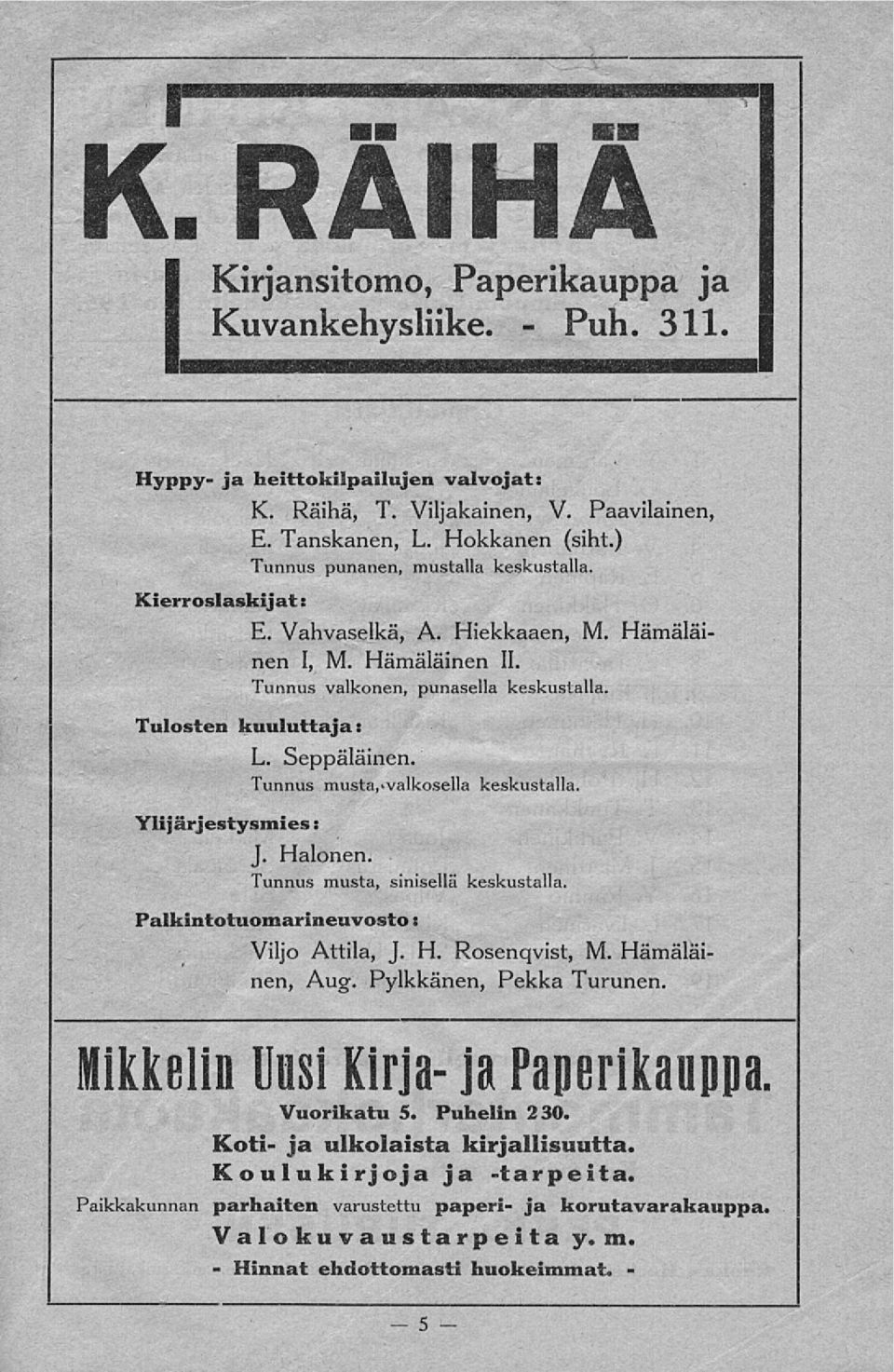 Tunnus musta,>valkosella keskustalla Ylijärjestysmies: J. Halonen. Tunnus musta, sinisellä keskustalla. Palkintotuomarineuvosto: Viljo Attila, J. H. Rosenqvist, M. Hämäläinen, Aug.