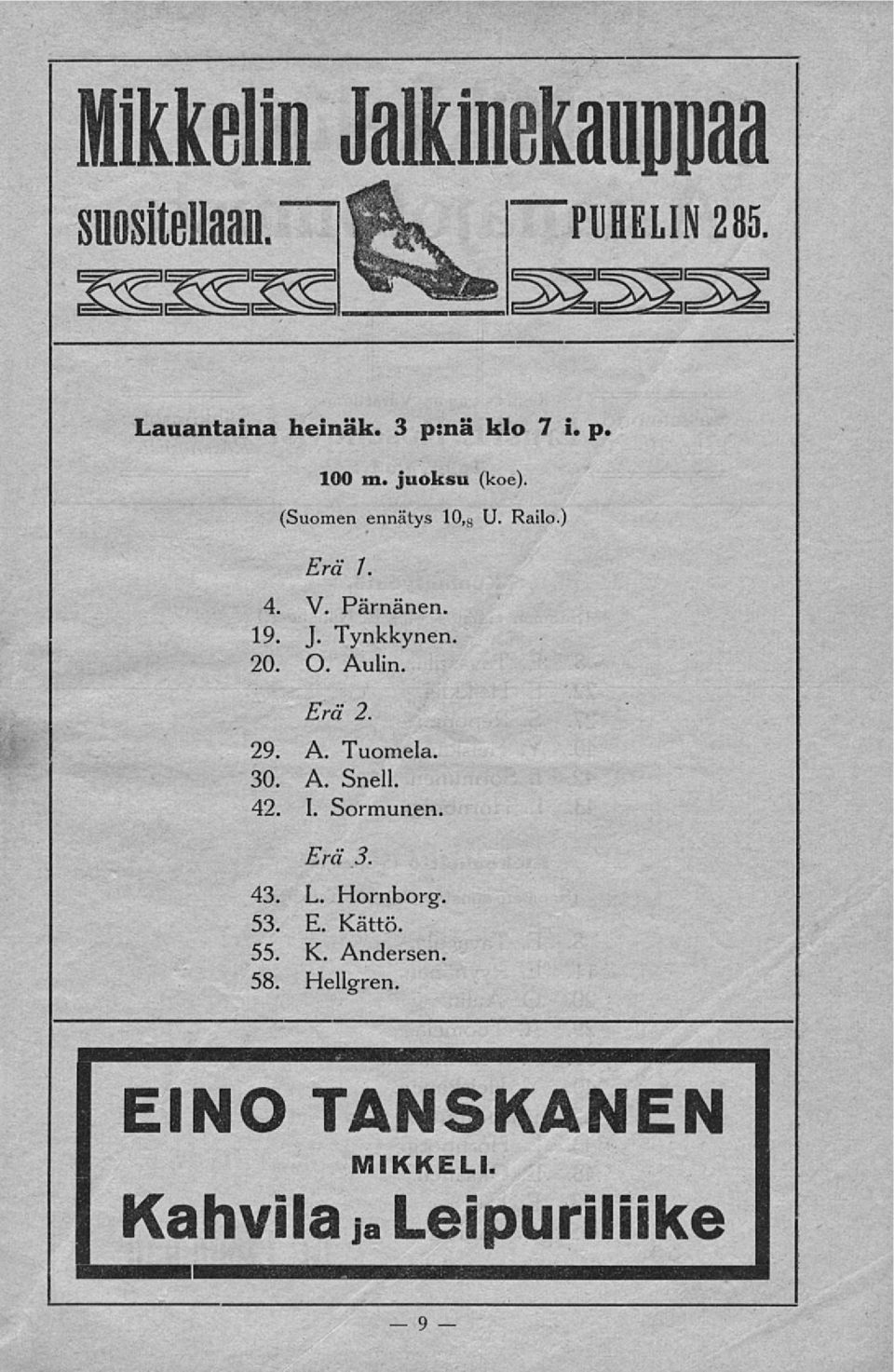 Tynkkynen. 20. O. Aulin. 'w* Erä 2. 30. A. Snell. 42. I. Sormunen. Erä 3. 43. L.
