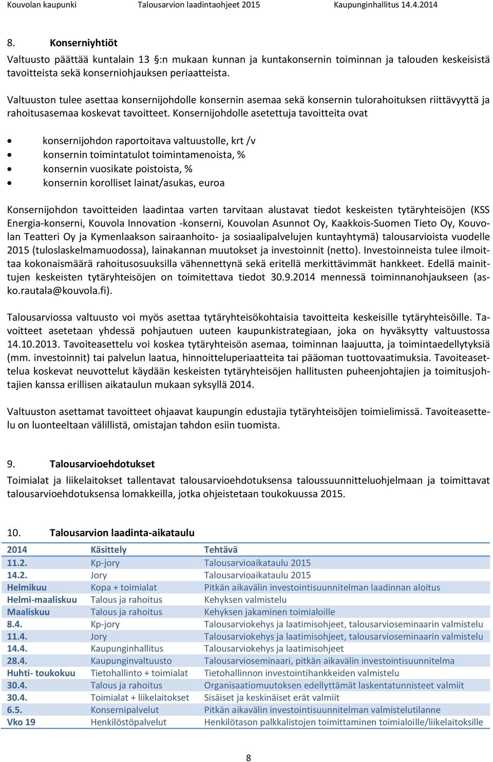 Konsernijohdolle asetettuja tavoitteita ovat konsernijohdon raportoitava valtuustolle, krt /v konsernin toimintatulot toimintamenoista, % konsernin vuosikate poistoista, % konsernin korolliset