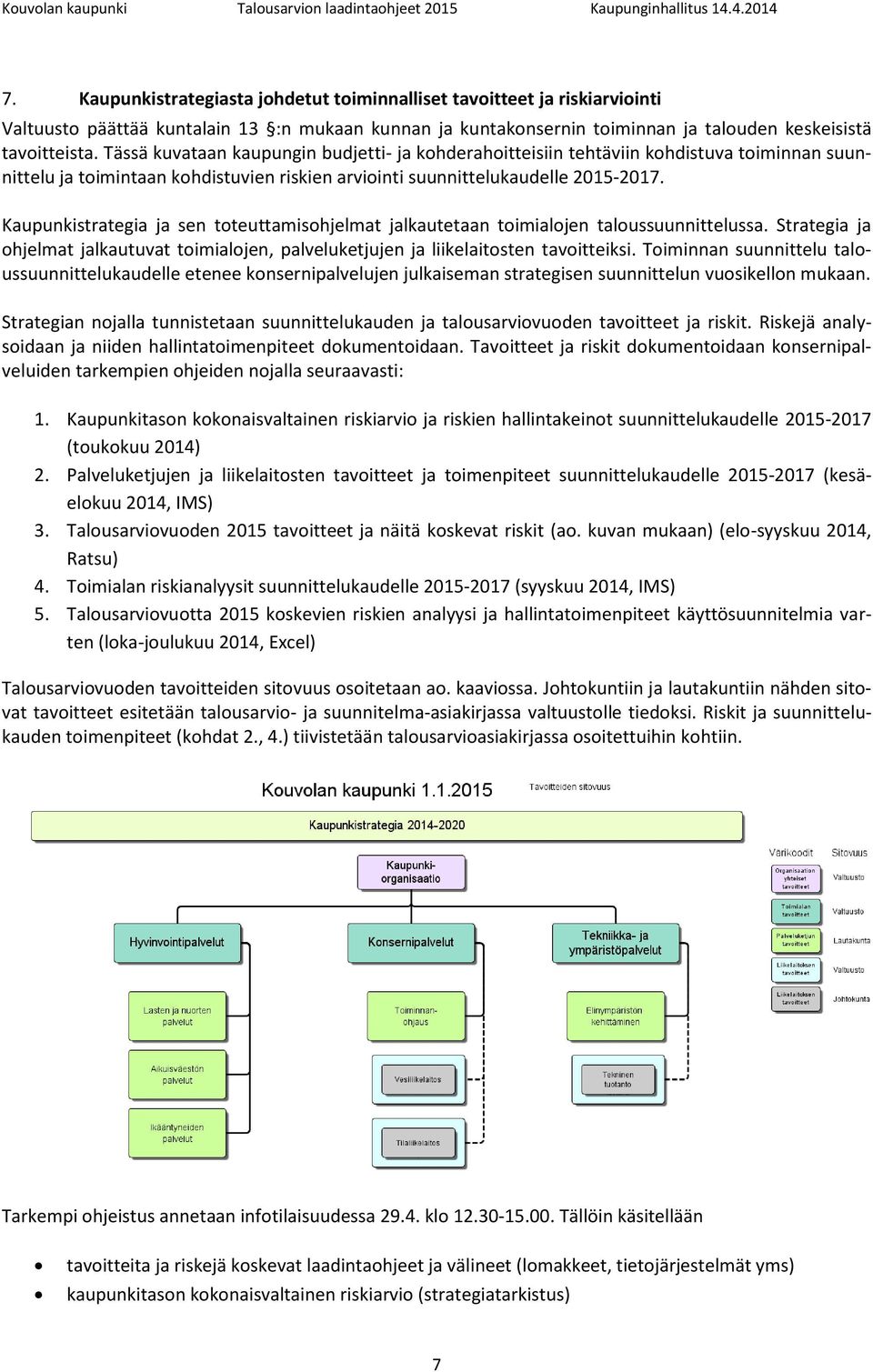 Kaupunkistrategia ja sen toteuttamisohjelmat jalkautetaan toimialojen taloussuunnittelussa. Strategia ja ohjelmat jalkautuvat toimialojen, palveluketjujen ja liikelaitosten tavoitteiksi.