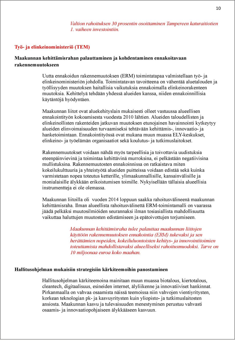 elinkeinoministeriön johdolla. Toimintatavan tavoitteena on vähentää aluetalouden ja työllisyyden muutoksen haitallisia vaikutuksia ennakoimalla elinkeinorakenteen muutoksia.