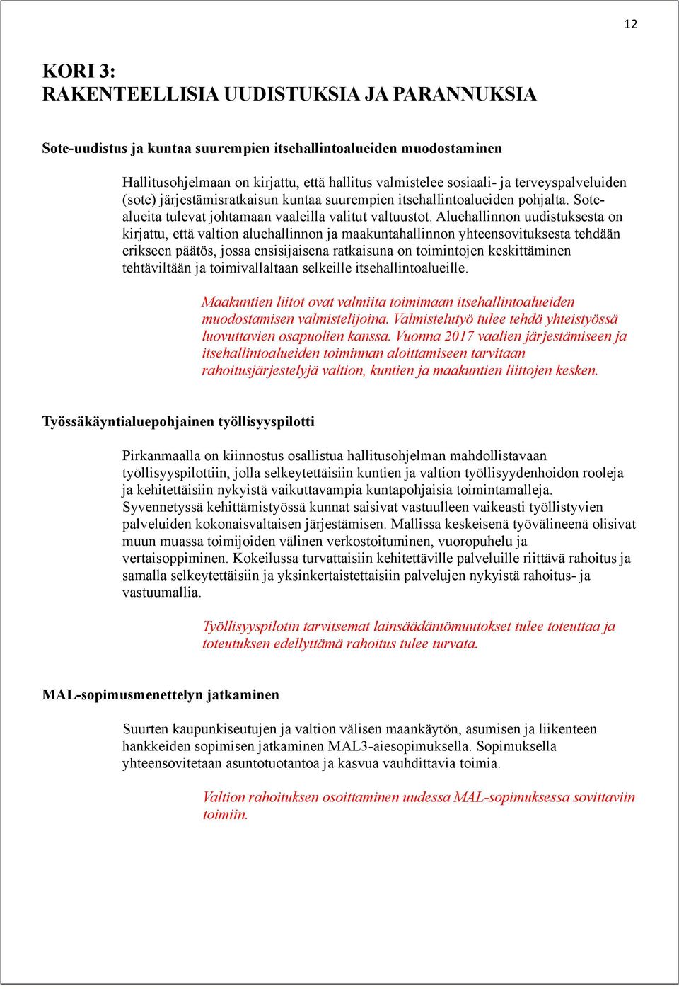 Aluehallinnon uudistuksesta on kirjattu, että valtion aluehallinnon ja maakuntahallinnon yhteensovituksesta tehdään erikseen päätös, jossa ensisijaisena ratkaisuna on toimintojen keskittäminen