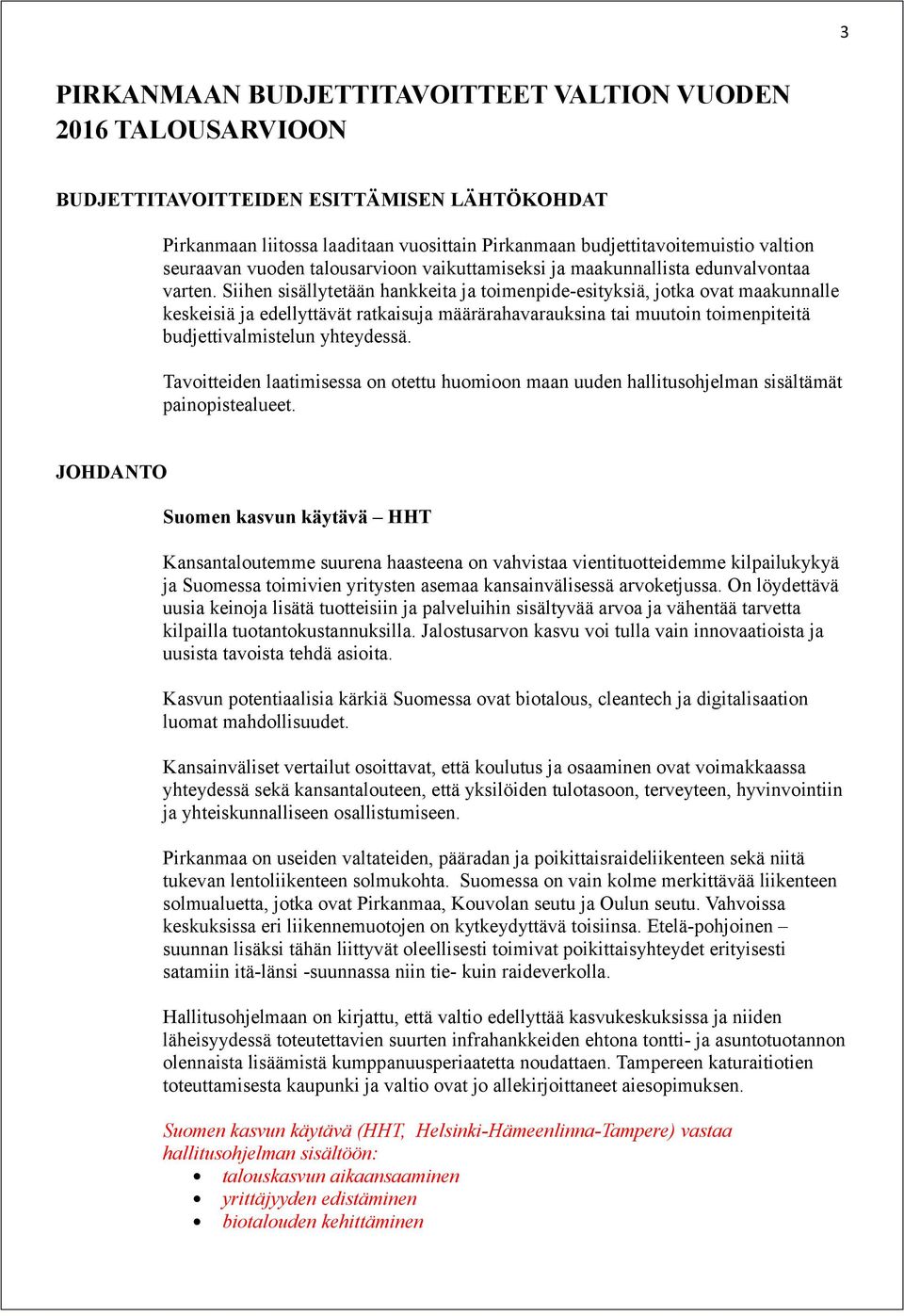 Siihen sisällytetään hankkeita ja toimenpide-esityksiä, jotka ovat maakunnalle keskeisiä ja edellyttävät ratkaisuja määrärahavarauksina tai muutoin toimenpiteitä budjettivalmistelun yhteydessä.