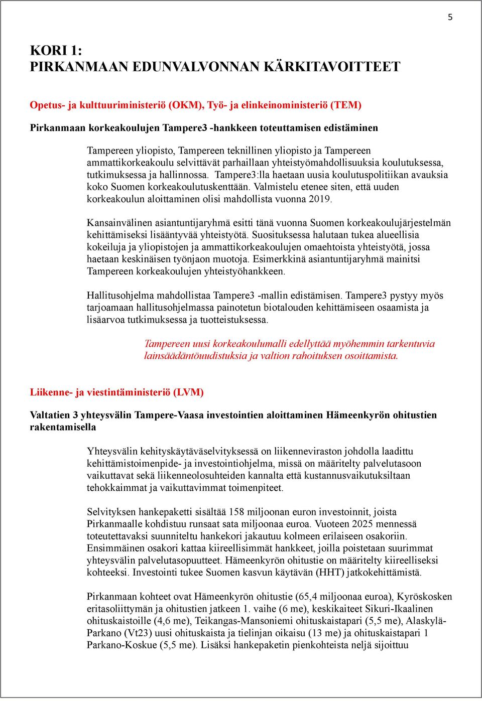 Tampere3:lla haetaan uusia koulutuspolitiikan avauksia koko Suomen korkeakoulutuskenttään. Valmistelu etenee siten, että uuden korkeakoulun aloittaminen olisi mahdollista vuonna 2019.