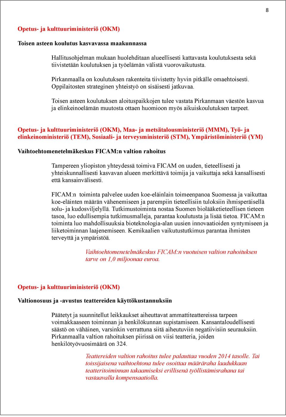 Toisen asteen koulutuksen aloituspaikkojen tulee vastata Pirkanmaan väestön kasvua ja elinkeinoelämän muutosta ottaen huomioon myös aikuiskoulutuksen tarpeet.