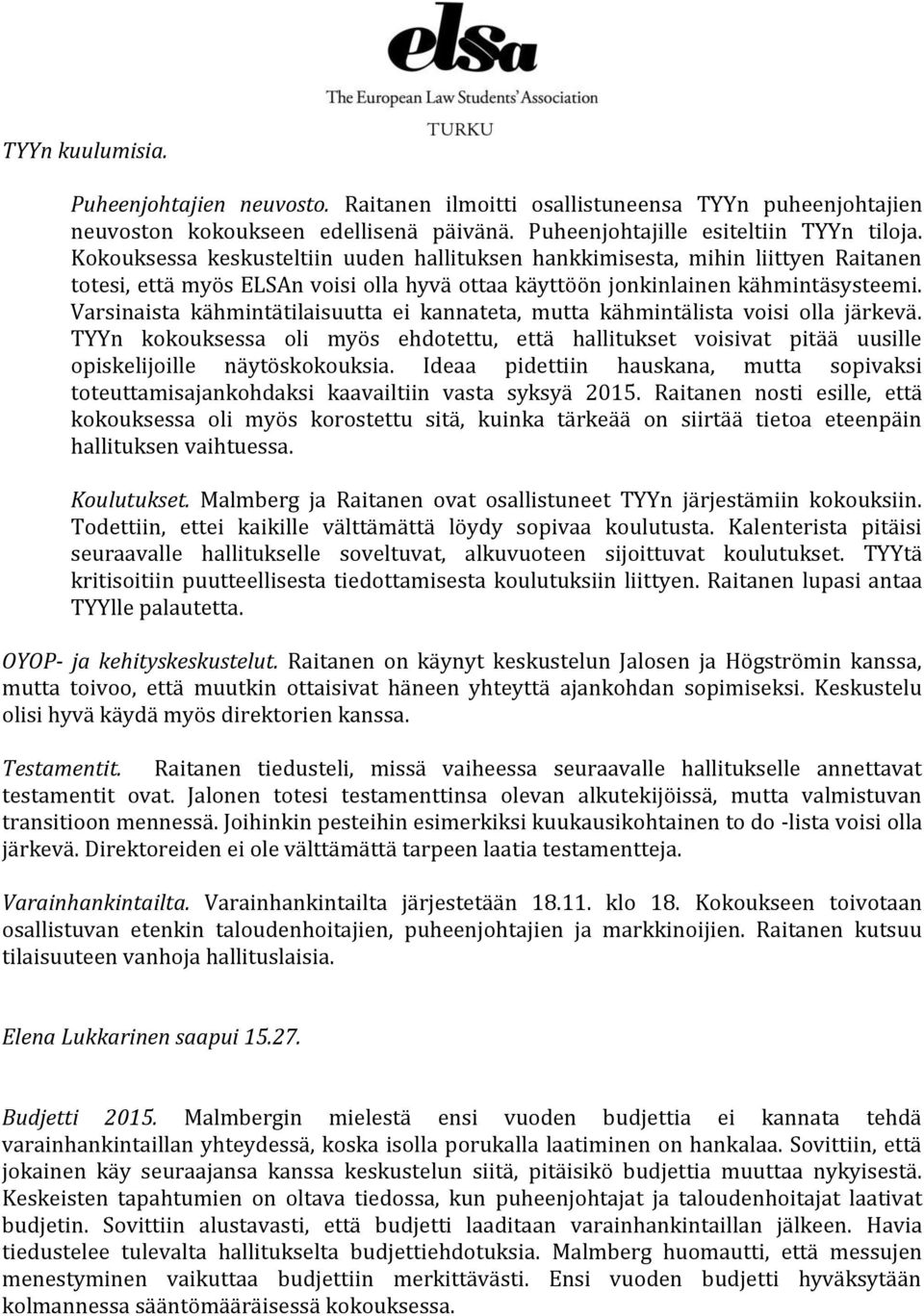 Varsinaista kähmintätilaisuutta ei kannateta, mutta kähmintälista voisi olla järkevä. TYYn kokouksessa oli myös ehdotettu, että hallitukset voisivat pitää uusille opiskelijoille näytöskokouksia.