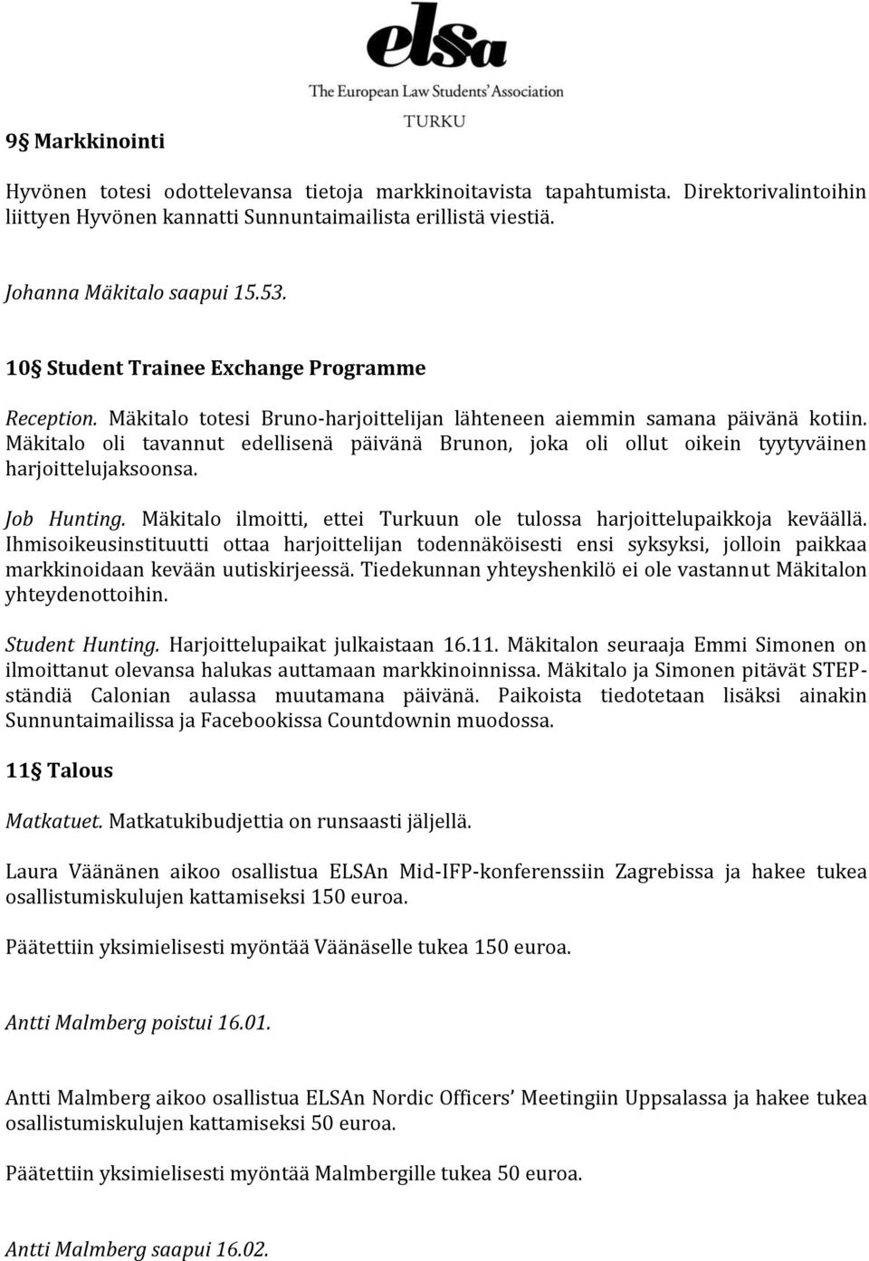 Mäkitalo oli tavannut edellisenä päivänä Brunon, joka oli ollut oikein tyytyväinen harjoittelujaksoonsa. Job Hunting. Mäkitalo ilmoitti, ettei Turkuun ole tulossa harjoittelupaikkoja keväällä.